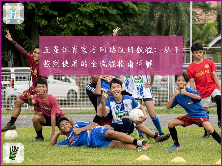五星体育官方网站注册教程：从下载到使用的全流程指南详解