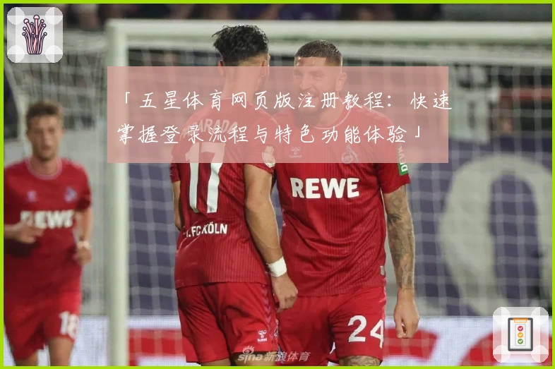 「五星体育网页版注册教程：快速掌握登录流程与特色功能体验」