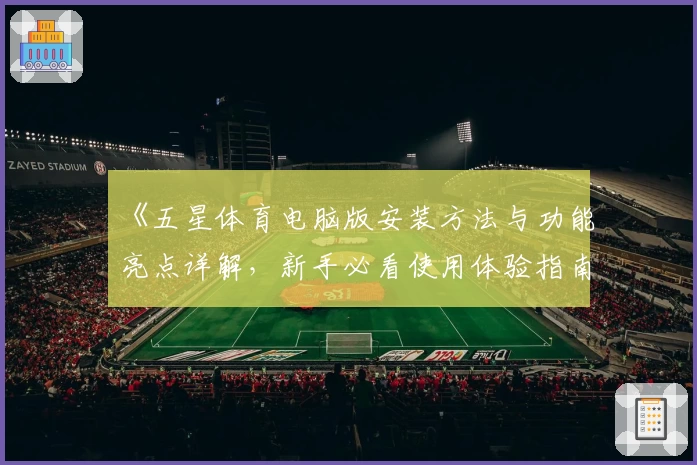 《五星体育电脑版安装方法与功能亮点详解，新手必看使用体验指南》